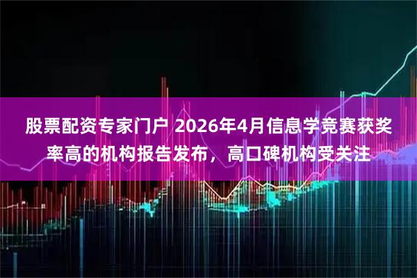 股票配资专家门户 2026年4月信息学竞赛获奖率高的机构报告发布,高口碑机构受关注